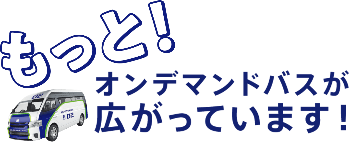 もっと！オンデマンドバスが広がっています！